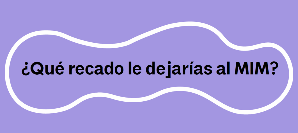¿Qué recado le dejarías al MIM?